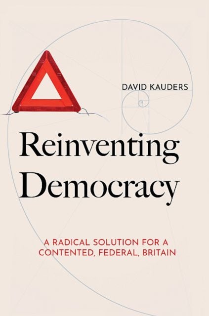Reinventing Democracy - A radical solution for a contented, federal, Britain