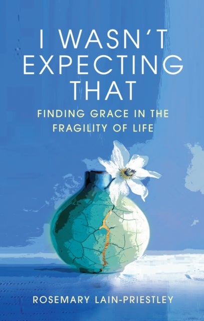 I Wasn't Expecting That - Finding Grace in the Fragility of Life