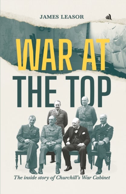 War At The Top - The inside story of Churchill's War Cabinet
