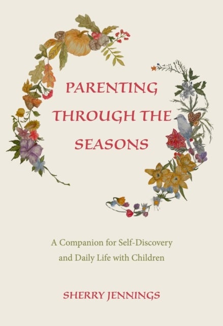 Parenting Through the Seasons - A Companion for Self-Discovery and Daily Life with Children
