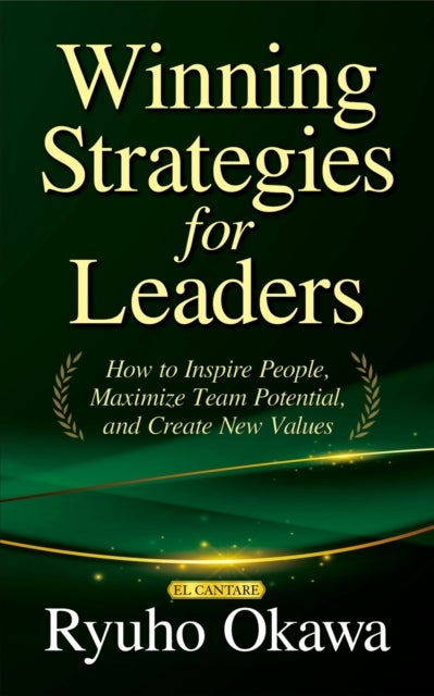 Winning Strategies for Leaders - How to Inspire People, Maximize Team Potential, and Create New Values