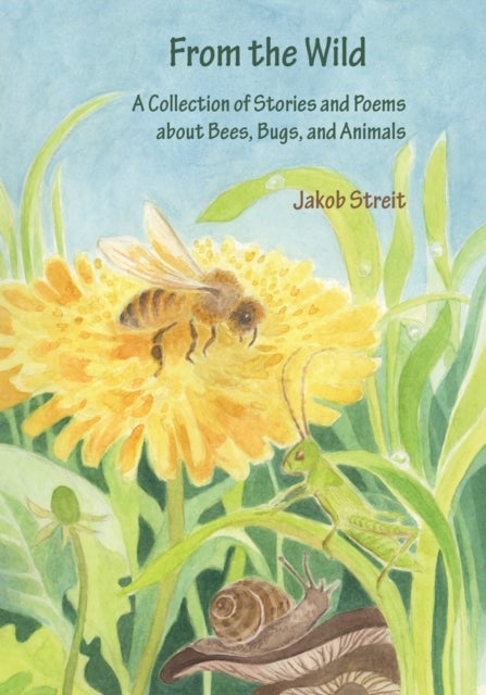 From the Wild - A Collection of Stories and Poems about Bees, Bugs and Animals
