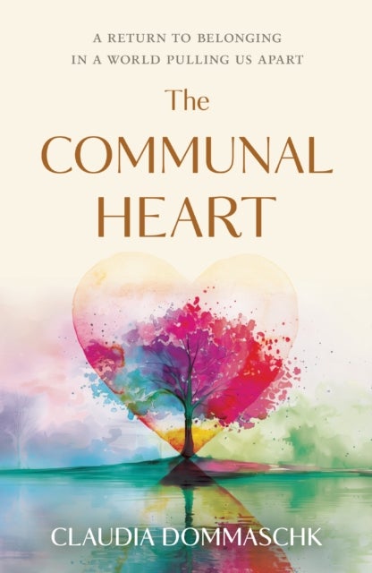 Communal Heart - A Return to Belonging in a World Pulling Us Apart