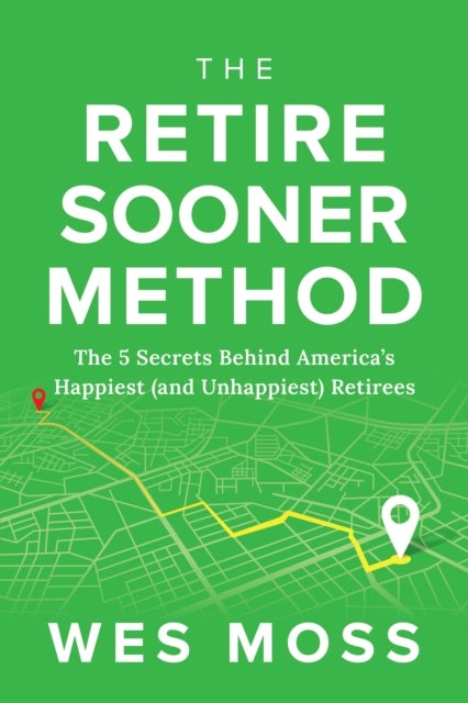 Retire Sooner Method - The 5 Secrets Behind America's Happiest (and Unhappiest) Retirees