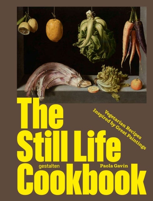 The Still Life Cookbook - Art, Appetite, and the Beauty of Everyday Things