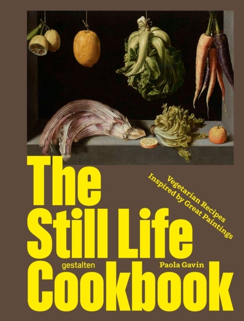 The Still Life Cookbook - Art, Appetite, and the Beauty of Everyday Things