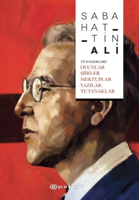 Sabahattin Ali - T?m Eserleri Oyunlar, Siirler, Mektuplar, Yazilar, Tutanaklar