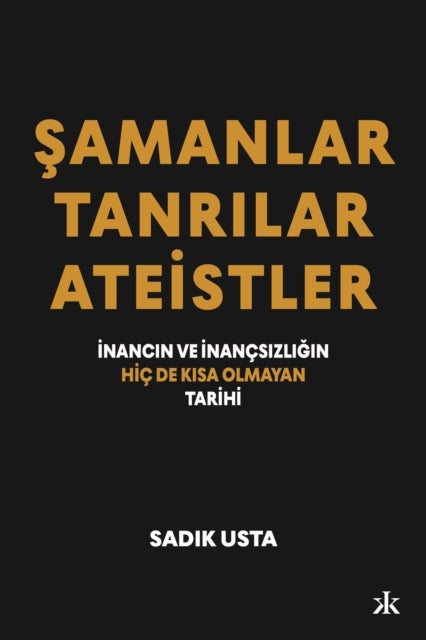 Samanlar, Tanrilar ve Ateistler - Inancin ve Inan?sizligin Hi? De Kisa Olmayan Tarihi