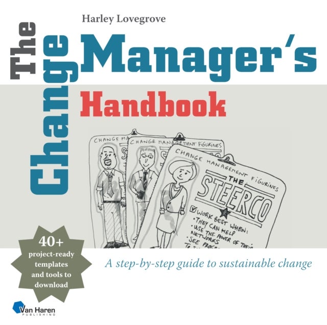 The Change Manager's Handbook - A Step by Step Guide to Sustainable Change