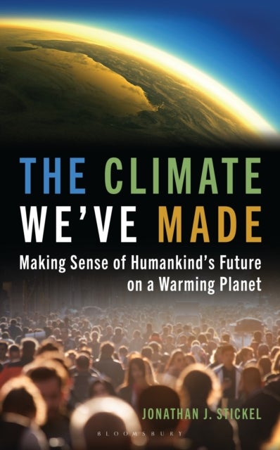 Climate We''ve Made - Making Sense of Humankind's Future on a Warming Planet