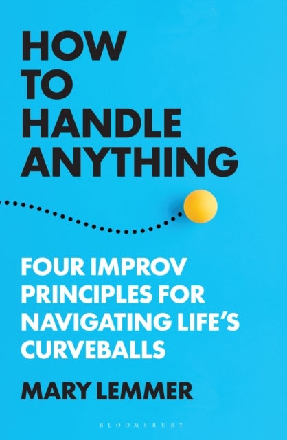 How to Handle Anything - Four Improv Principles for Navigating Life's Curveballs