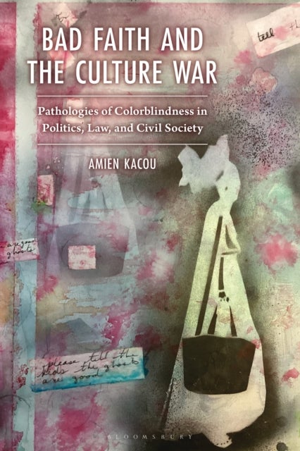 Bad Faith and the Culture War - Pathologies of Colorblindness in Politics, Law, and Civil Society