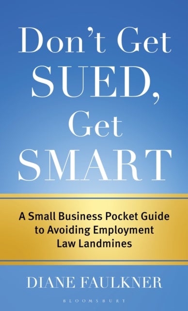 Don''t Get Sued, Get Smart - A Small Business Pocket Guide to Avoiding Employment Law Landmines
