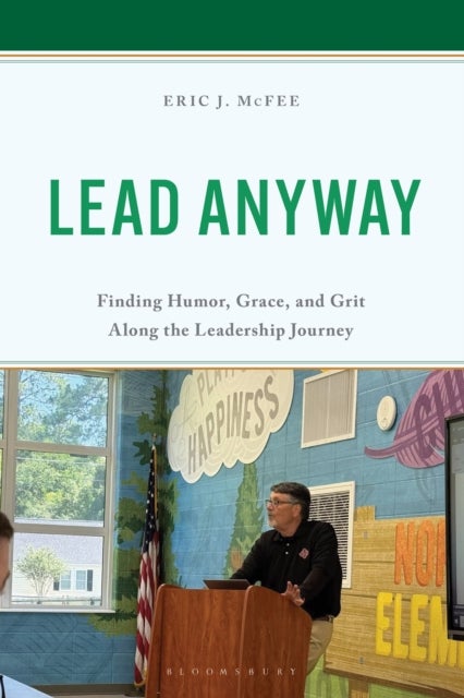 Lead Anyway - Finding Humor, Grace, and Grit Along the Leadership Journey