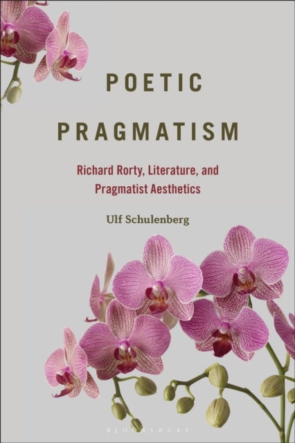 Poetic Pragmatism - Richard Rorty, Literature, and Pragmatist Aesthetics