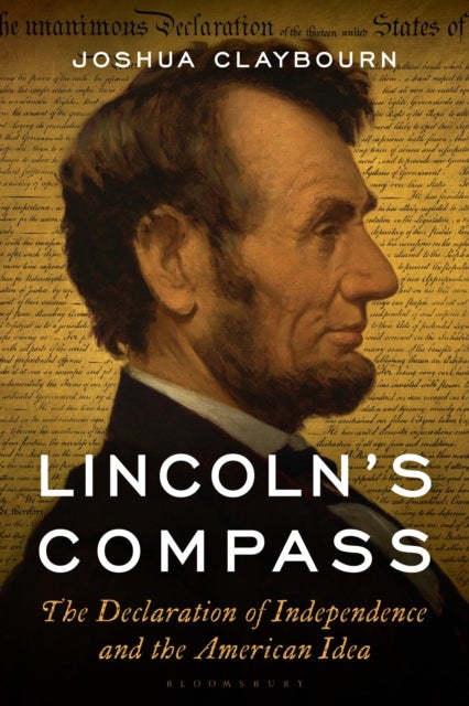 Lincoln''s Compass - The Declaration of Independence and the American Idea