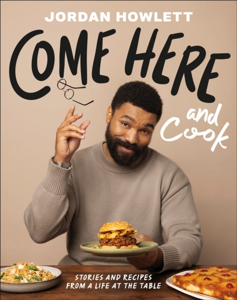 Come Here and Cook - Stories and Recipes from a Life at the Table