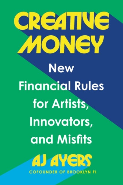 Creative Money - New Financial Rules for Artists, Innovators, and Misfits