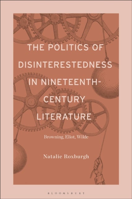 Politics of Disinterestedness in Nineteenth-Century Literature - Browning, Eliot, Wilde