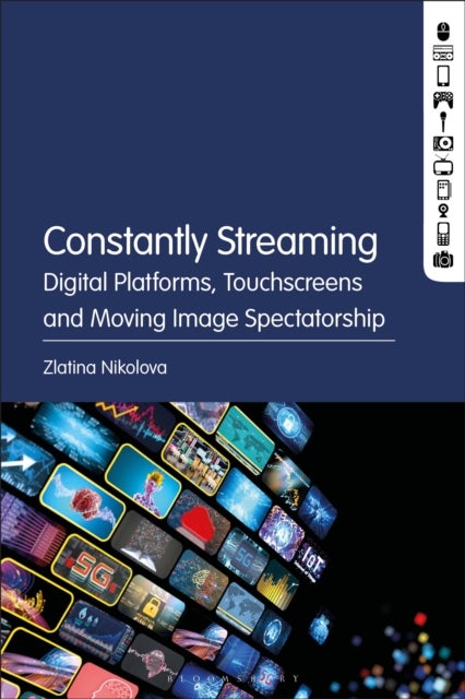 Constantly Streaming - Digital Platforms, Touchscreens and Moving Image Spectatorship