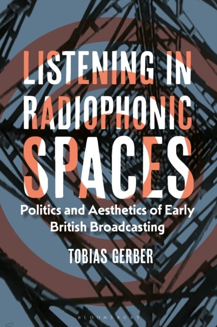 Listening in Radiophonic Spaces - Politics and Aesthetics of Early British Broadcasting