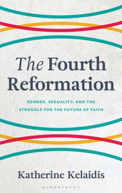 The Fourth Reformation - Gender, Sexuality, and the Struggle for the Future of Faith