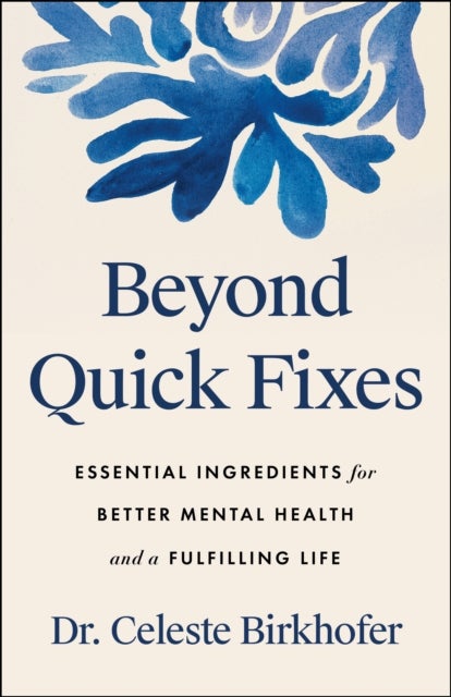 Beyond Quick Fixes - Essential Ingredients for Better Mental Health and a Fulfilling Life
