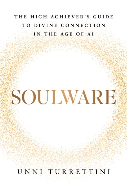 Soulware - The High Achiever's Guide to Divine Connection in the Age of AI
