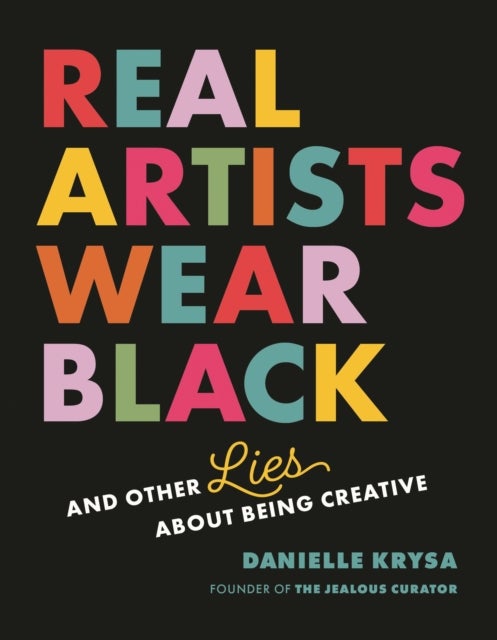 Real Artists Wear Black - And Other Lies About Being Creative