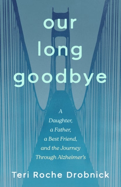 Our Long Goodbye - A Daughter, a Father, a Best Friend, and the Journey Through Alzheimer's