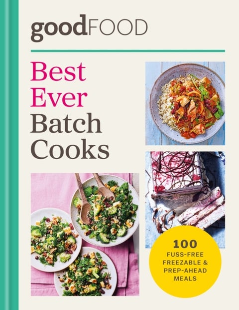 GOOD FOOD Best Ever Batch Cooks - 100 fuss-free freezable & prep-ahead meals