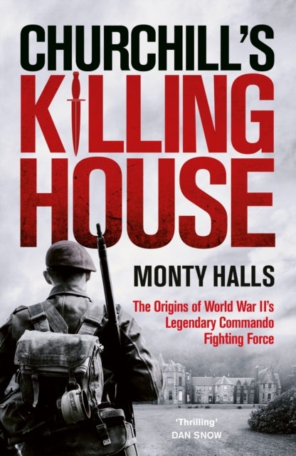 Churchill''s Killing House - The Origins of World War II's Legendary Commando Fighting Force