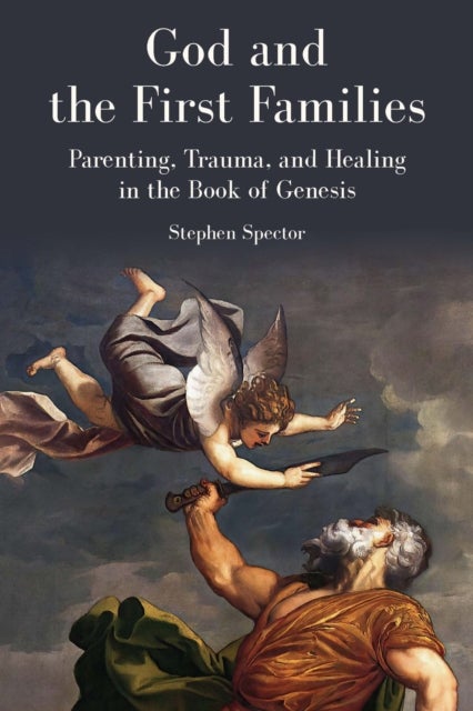 God and the First Families - Parenting, Trauma, and Healing in the Book of Genesis