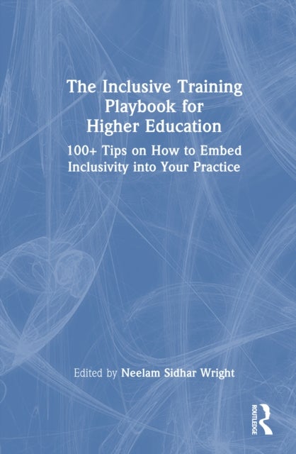 The Inclusive Training Playbook for Higher Education - 100+ Tips on How to Embed Inclusivity into Your Practice