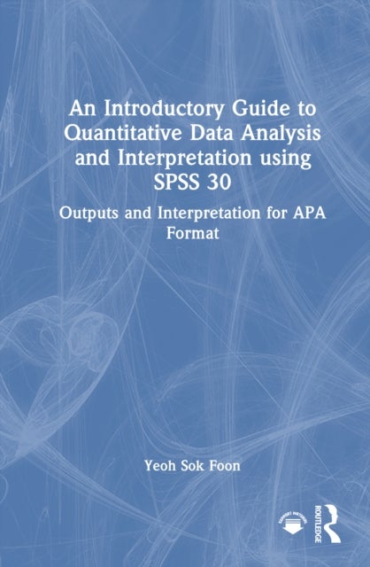 An Introductory Guide to Quantitative Data Analysis and Interpretation using SPSS 30 - Outputs and Interpretation for APA Format