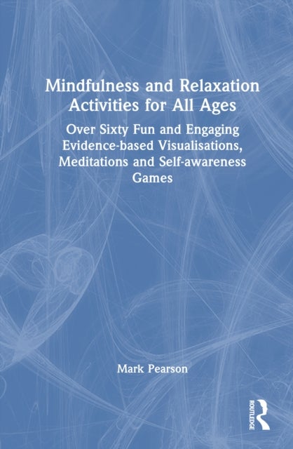 Mindfulness and Relaxation Activities for All Ages - Over Sixty Fun and Engaging Evidence-based Visualisations, Meditations and Self-awareness Games