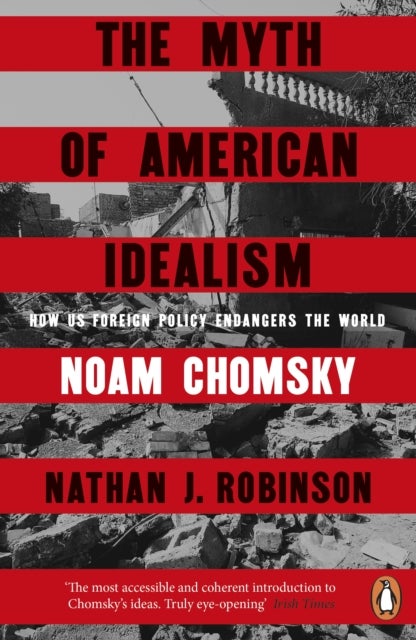 The Myth of American Idealism - How U.S. Foreign Policy Endangers the World