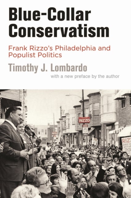Blue-Collar Conservatism - Frank Rizzo's Philadelphia and Populist Politics
