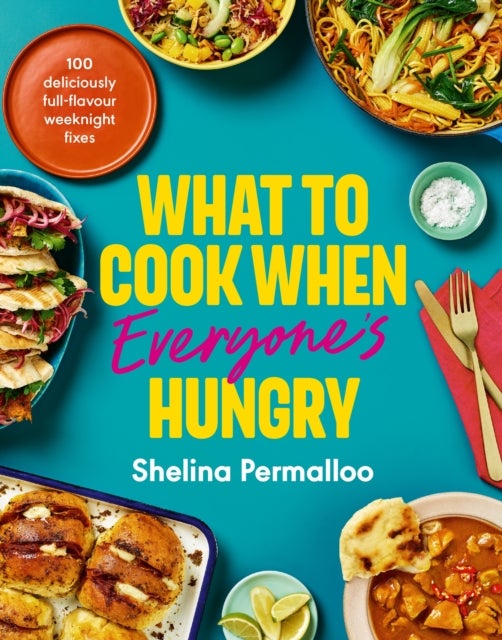 What to Cook When Everyone's Hungry - 100 deliciously full-flavour weeknight fixes