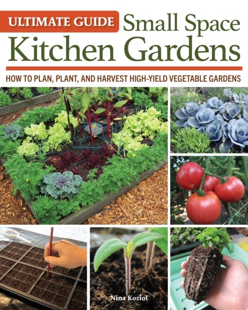 Ultimate Guide: Small Space Kitchen Gardens - How to Plan, Plant, and Harvest High-Yield Vegetable Gardens