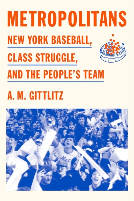 Metropolitans - New York Baseball, Class Struggle, and the People's Team