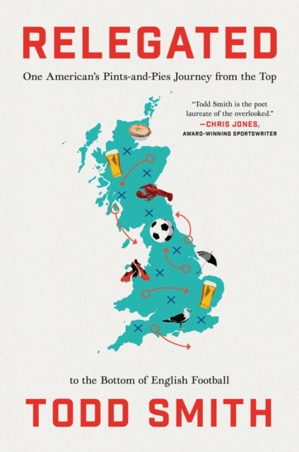 Relegated - One American's Pints-and-Pies Journey from the Top to the Bottom of English Football