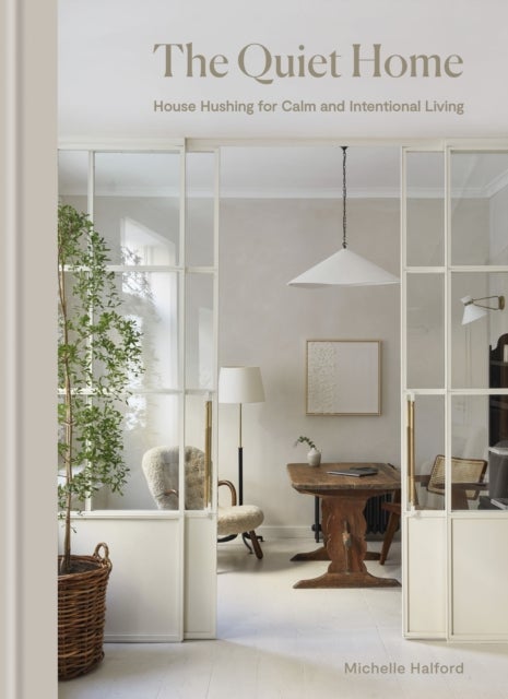 The Quiet Home - House Hushing for Calm and Intentional Living