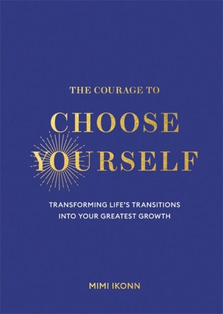 The Courage to Choose Yourself - Transforming Life’s Transitions into Your Greatest Growth