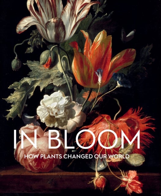 In Bloom - How Plants Changed Our World