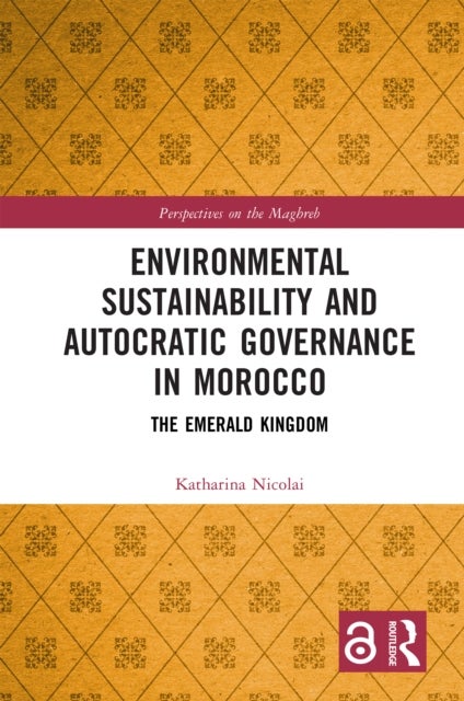 Environmental Sustainability and Autocratic Governance in Morocco - The Emerald Kingdom