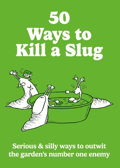 50 Ways to Kill a Slug - Serious & silly ways to outwit the garden's number one enemy