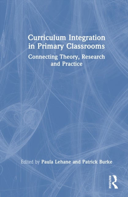 Curriculum Integration in Primary Classrooms - Connecting Theory, Research and Practice