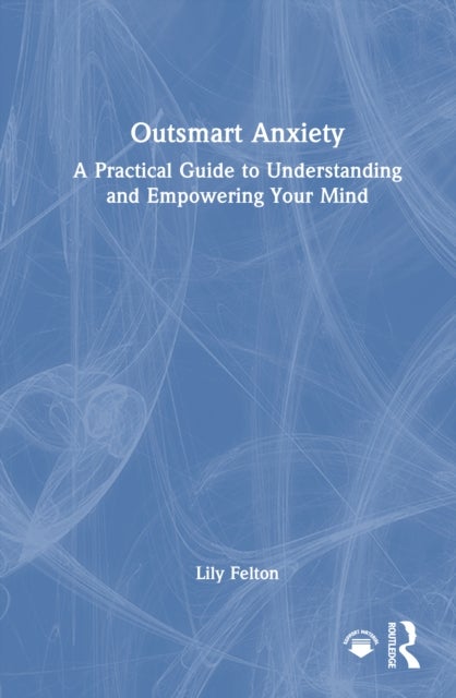 Outsmart Anxiety - A Practical Guide to Understanding and Empowering Your Mind