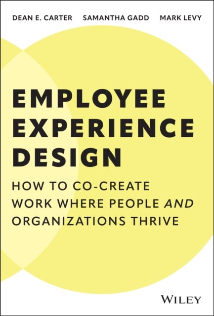 Employee Experience Design - How to Co-create Work Where People and Organizations Thrive